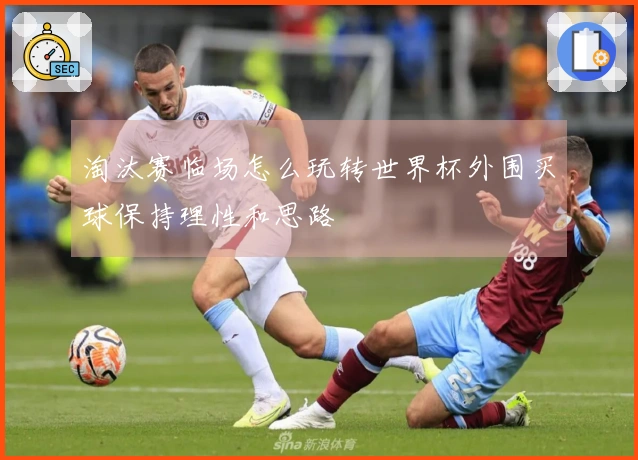 淘汰赛临场怎么玩转世界杯外围买球保持理性和思路